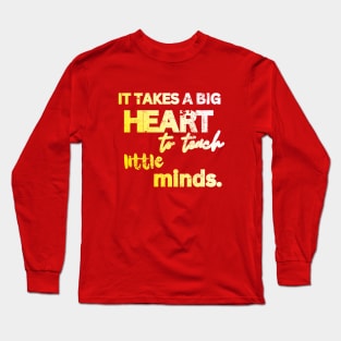 IT TAKES A BIG HEART TO TEACH LITTLE MINDS Long Sleeve T-Shirt